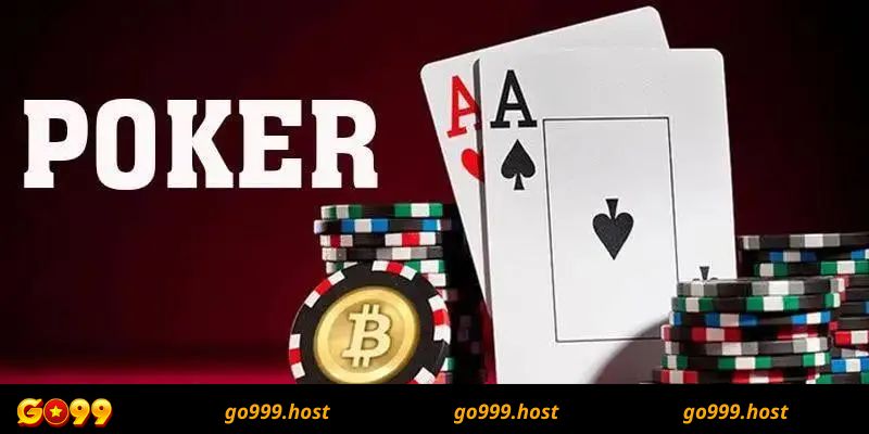 Lý do cần phải có kinh nghiệm chơi Poker Go99?